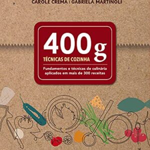 400 g: Técnicas de cozinha - Fundamentos e técnicas de culinária aplicados em mais de 300 receitas