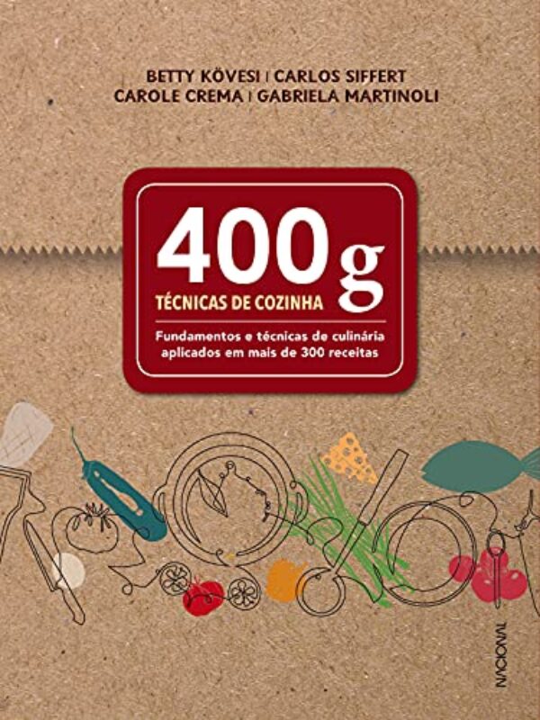 400 g: Técnicas de cozinha - Fundamentos e técnicas de culinária aplicados em mais de 300 receitas