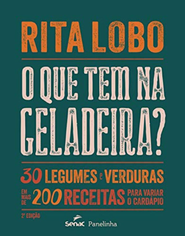 O que tem na geladeira?: 30 legumes e verduras em mais de 200 receitas para variar o cardápio